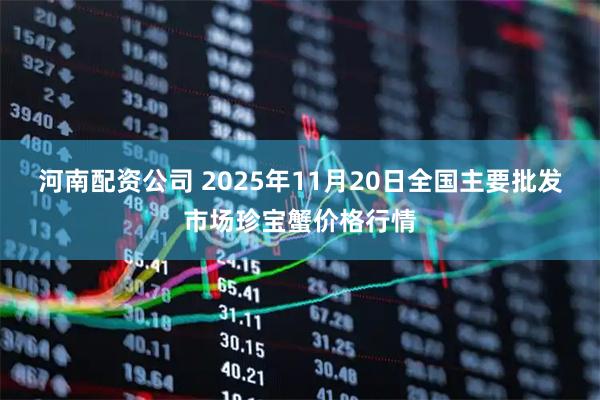 河南配资公司 2025年11月20日全国主要批发市场珍宝蟹价格行情